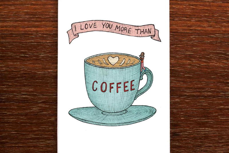 I Love You More Than Coffee Greeting Card