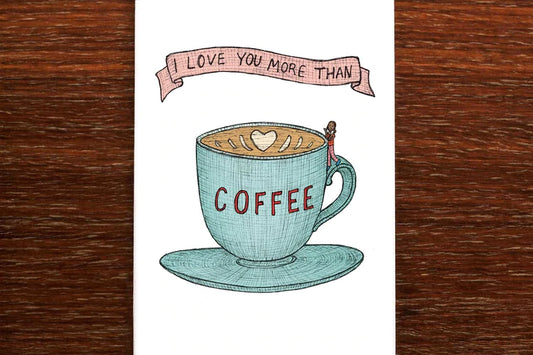 I Love You More Than Coffee Greeting Card